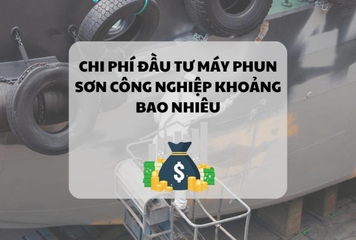 Chi Phí Đầu Tư Máy Phun Sơn Công Nghiệp Khoảng Bao Nhiêu