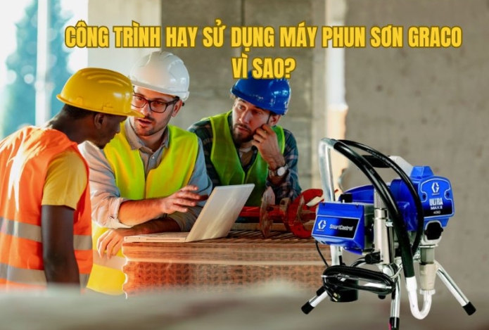 Công Trình Hay Sử Dụng Máy Phun Sơn Graco Vì Sao?
