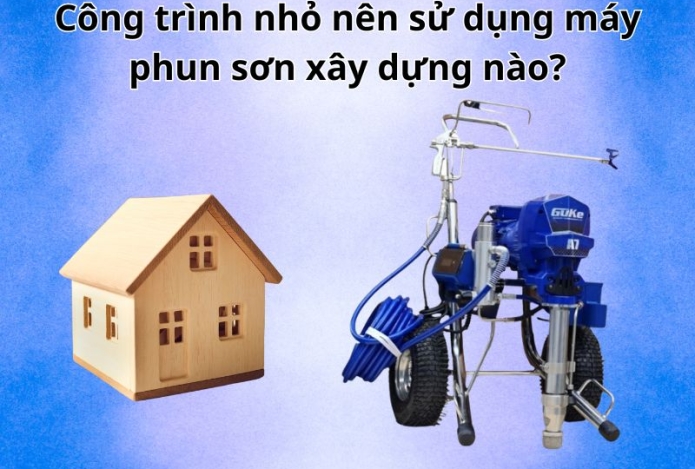 Công trình nhỏ nên sử dụng máy phun sơn xây dựng nào?