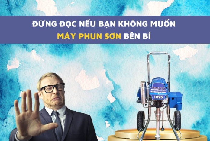 Đừng Đọc Nếu Bạn Không Muốn Máy Phun Sơn Bền Bỉ