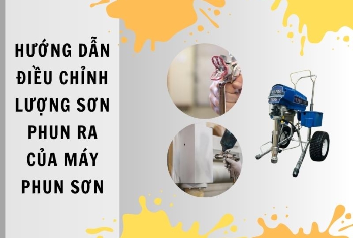 Hướng dẫn điều chỉnh lượng sơn phun ra của máy phun sơn