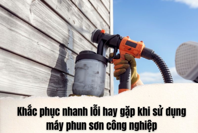Khắc phục nhanh lỗi hay gặp khi sử dụng máy phun sơn công nghiệp