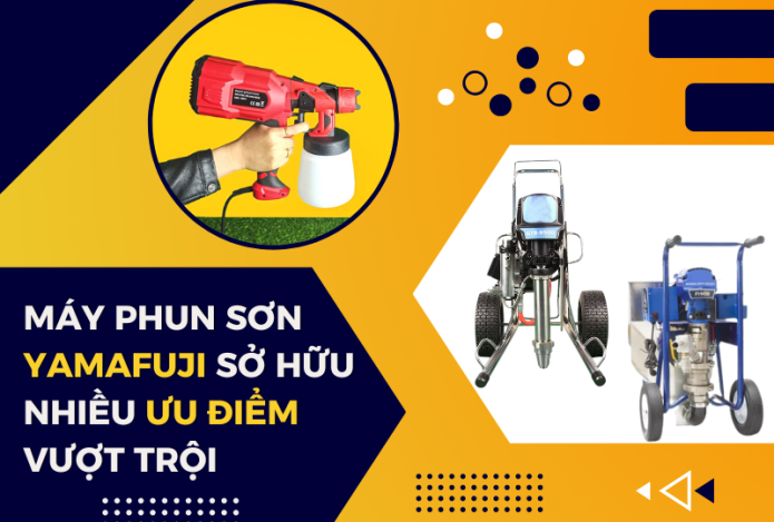 Máy Phun Sơn Yamafuji Sở Hữu Nhiều Ưu Điểm Vượt Trội