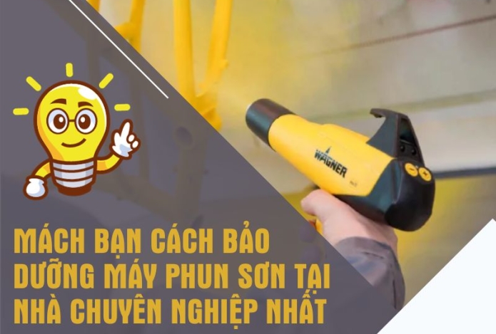 Mách bạn cách bảo dưỡng máy phun sơn tại nhà chuyên nghiệp nhất