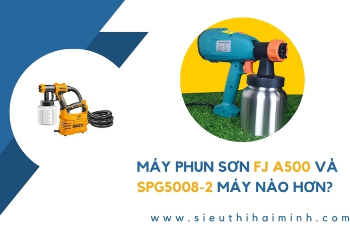 Máy phun sơn FJ A500 và SPG5008-2 máy nào hơn?