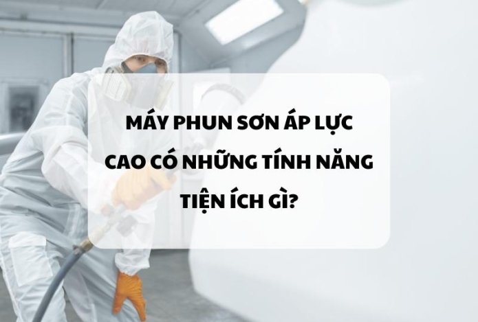 Máy phun sơn áp lực cao có những tính năng tiện ích gì?