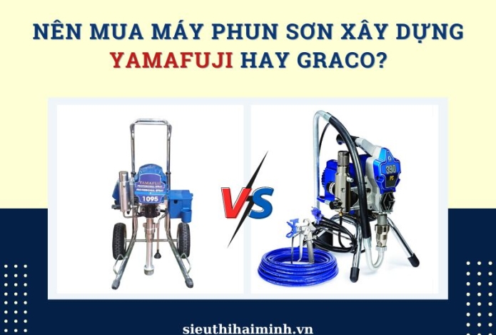Nên Mua Máy Phun Sơn Xây Dựng Yamafuji Hay Graco