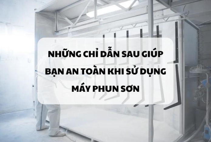 Những chỉ dẫn sau giúp bạn an toàn khi sử dụng máy phun sơn