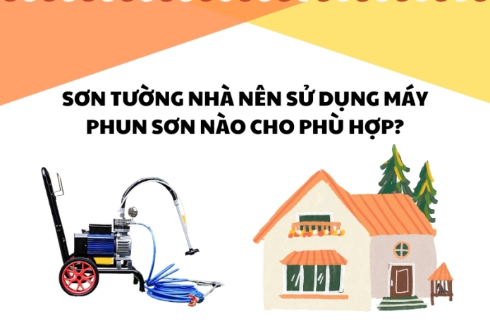 Sơn tường nhà nên sử dụng máy phun sơn nào cho phù hợp?