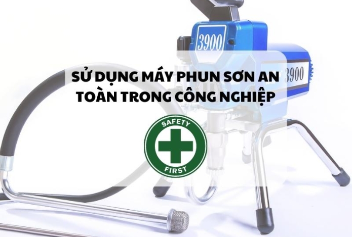 Sử dụng máy phun sơn an toàn trong công nghiệp