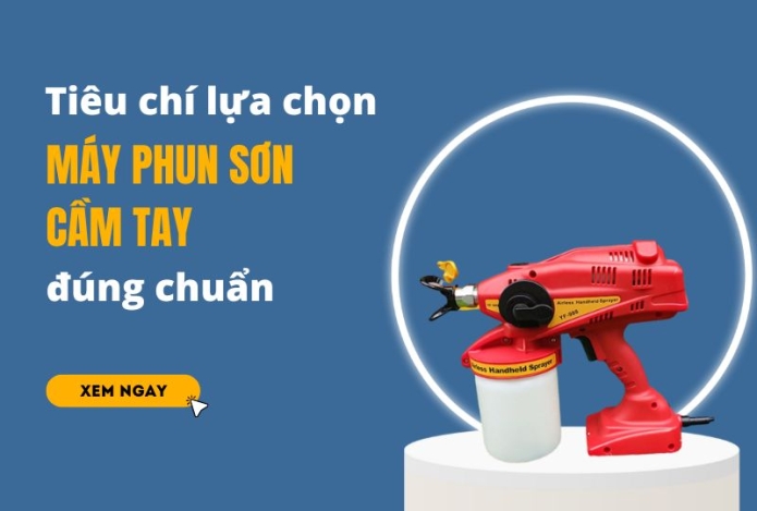 Tiêu chí lựa chọn máy phun sơn cầm tay đúng chuẩn