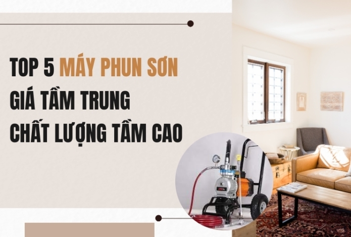 Top 5 Máy Phun Sơn Giá Tầm Trung - Chất Lượng Tầm Cao