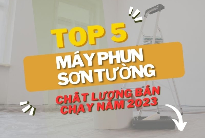 Top 5 Máy Phun Sơn Tường Chất Lượng Bán Chạy Năm 2023