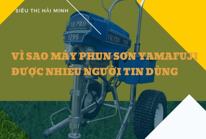 Vì sao máy phun sơn Yamafuji được nhiều người tin dùng