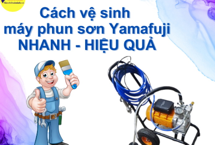 Cách Vệ Sinh Máy Phun Sơn Sơn Yamafuji Nhanh Hiệu Quả