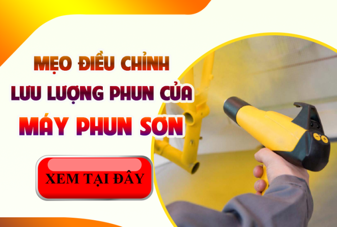 Mẹo Điều Chỉnh Lưu Lượng Phun Sơn Của Máy Phun Sơn Hiệu Quả Nhất