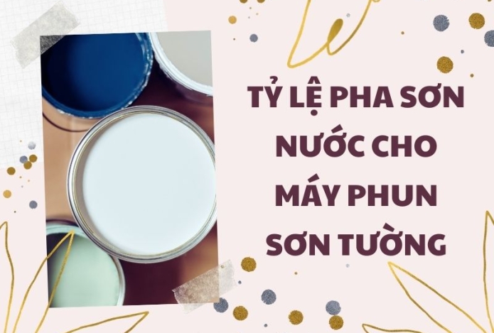 Tỷ lệ pha sơn nước cho máy phun sơn tường chuẩn không cần chỉnh