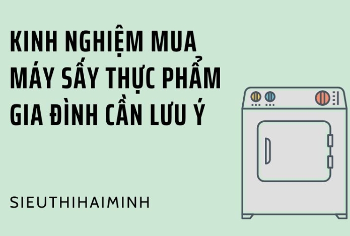 Kinh nghiệm mua máy sấy thực phẩm gia đình cần lưu ý