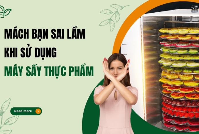 Mách bạn sai lầm khi sử dụng máy sấy thực phẩm