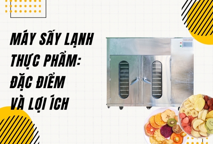 Máy Sấy Lạnh Thực Phẩm: Đặc điểm và lợi ích