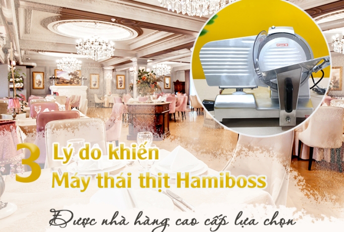 3 Lý Do Khiến Máy Thái Thịt Hamiboss Được Nhà Hàng Cao Cấp Ưa Chuộng