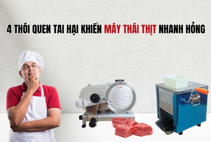 4 Thói Quen Tai Hại Khiến Máy Thái Thịt Nhanh Hỏng