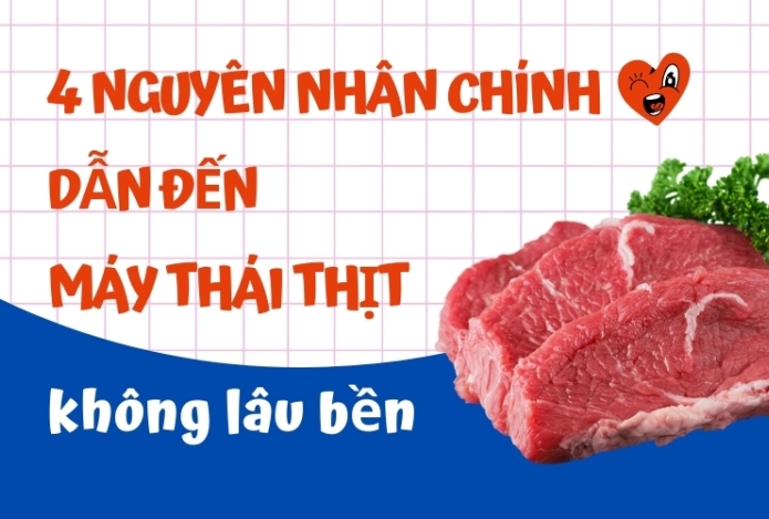 4 nguyên nhân chính dẫn đến máy thái thịt không bền