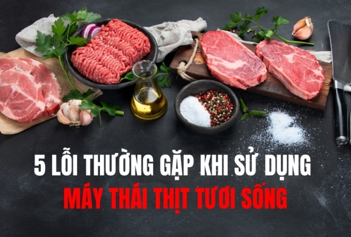 5 lỗi thường gặp khi sử dụng máy thái thịt tươi sống