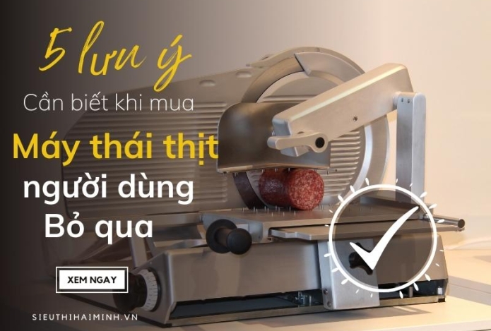 5 lưu ý cần biết khi mua máy thái thịt mà người dùng thường bỏ qua