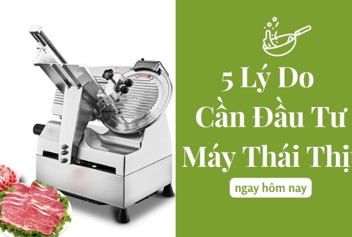 5 Lý Do Cần Đầu Tư Máy Thái Thịt Ngay Hôm Nay