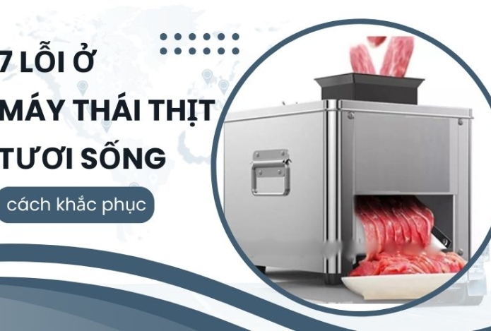 7 lỗi ở máy thái thịt tươi sống – cách khắc phục