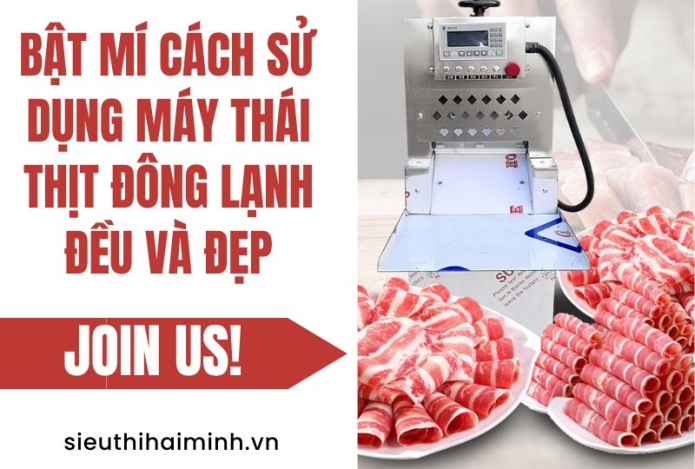 Bật mí cách sử dụng máy thái thịt đông lạnh đều và đẹp