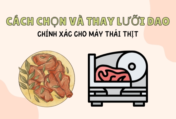 Cách Chọn Và Thay Lưỡi Dao Chính Xác Cho Máy Thái Thịt