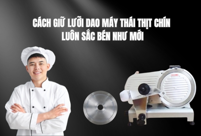 Cách giữ lưỡi dao máy thái thịt chín luôn sắc bén như mới