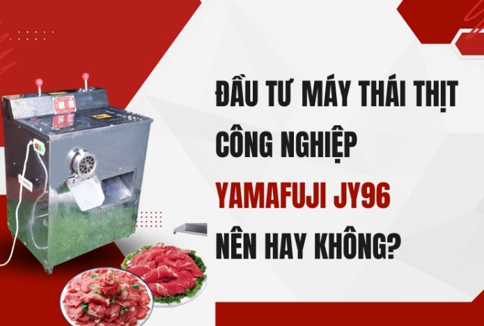Đầu tư máy thái thịt công nghiệp Yamafuji JY96 Nên hay Không?