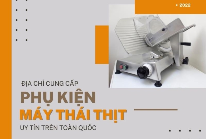 Địa Chỉ Cung Cấp Phụ Kiện Máy Thái Thịt Chất Lượng Trên Toàn Quốc