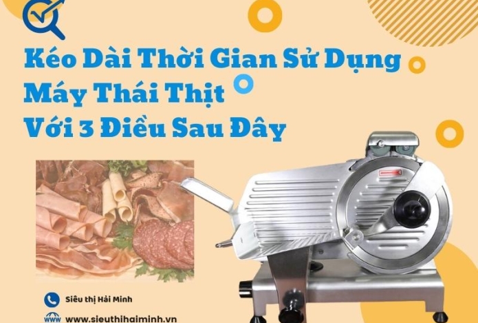 Kéo dài thời gian sử dụng máy thái thịt với 3 điều sau đây