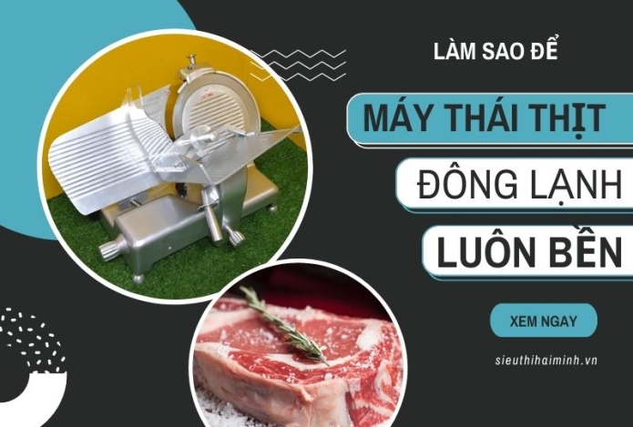 Làm Sao Để Máy Thái Thịt Đông Lạnh Luôn Bền Với Thời Gian
