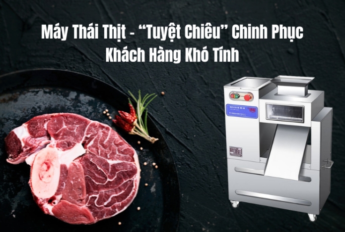 Máy Thái Thịt - “Tuyệt Chiêu” Chinh Phục Khách Hàng Khó Tính