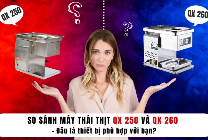 So sánh máy thái thịt QX 250 và QX 260 – Nên Chọn Máy Nào?