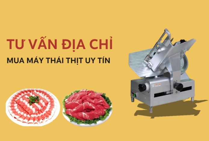 Tư Vấn Địa Chỉ Mua Máy Thái Thịt Uy Tín