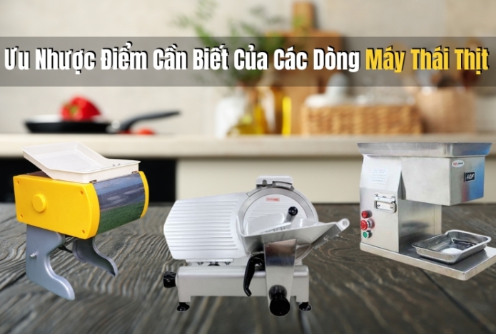 Ưu Nhược Điểm Cần Biết Của Các Dòng Máy Thái Thịt