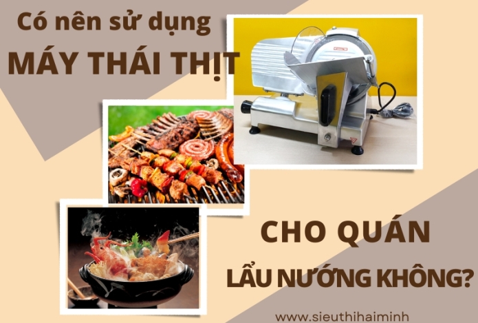 Có nên sử dụng máy thái thịt cho quán lẩu nướng không