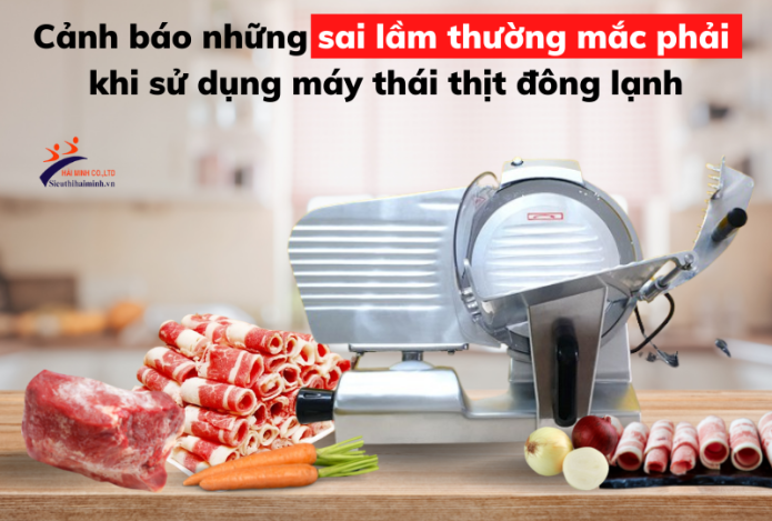 Sử Dụng Máy Thái Thịt Đông Lạnh Thường Mắc Sai Lầm Nào!