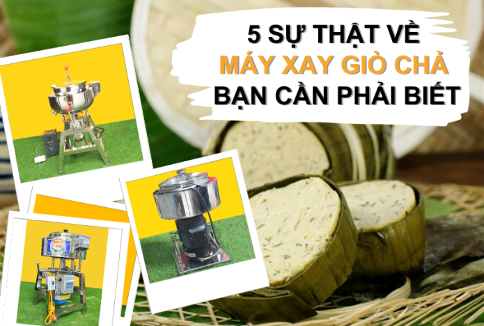 5 Sự Thật Về Máy Xay Giò Chả Bạn Cần Phải Biết