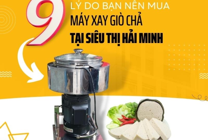 9 lý do nên mua máy xay giò chả tại Siêu thị hải Minh
