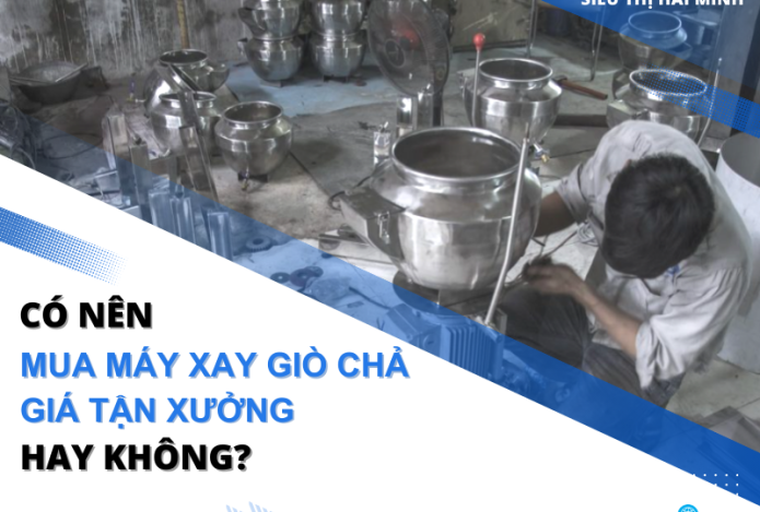 Có Nên Mua Máy Xay Giò Chả Giá Tận Xưởng Hay Không