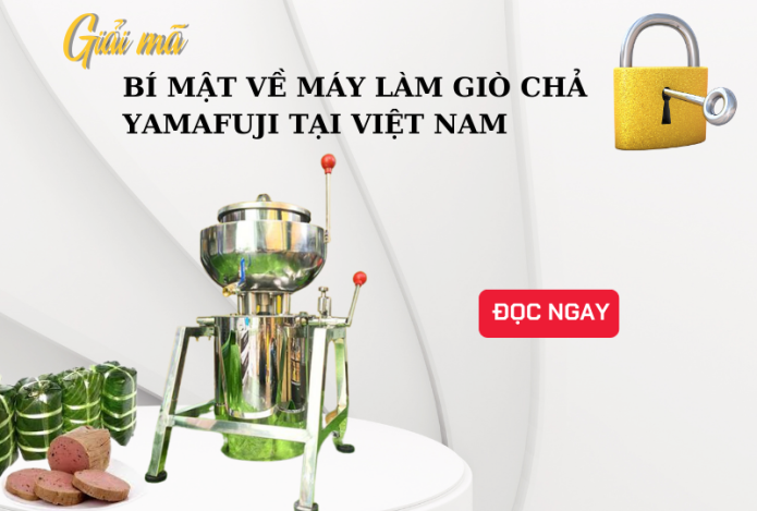 Giải Mã Bí Mật Về Máy Làm Giò Chả Yamafuji Tại Việt Nam