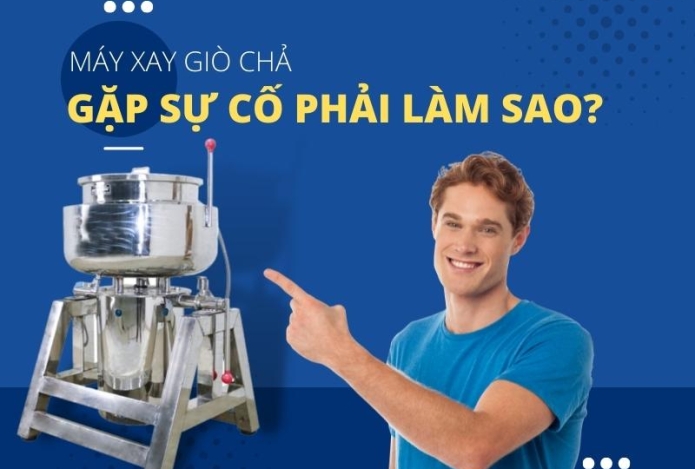 Máy Xay Giò Chả Gặp Sự Cố Phải Làm Thế Nào