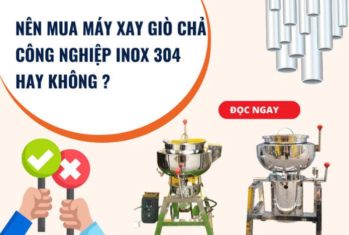 Nên Mua Máy Xay Giò Chả Công Nghiệp Inox 304 Hay Không?